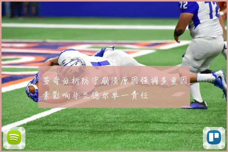 芬奇分析防守崩溃原因强调多重因素影响非兰德尔单一责任