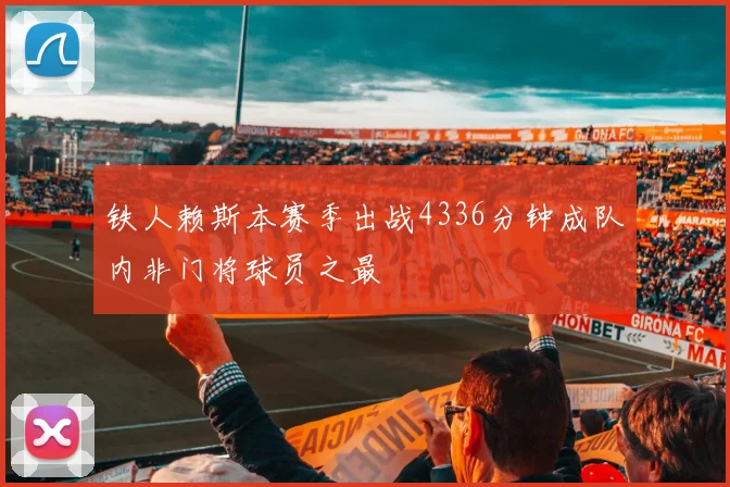 铁人赖斯本赛季出战4336分钟成队内非门将球员之最